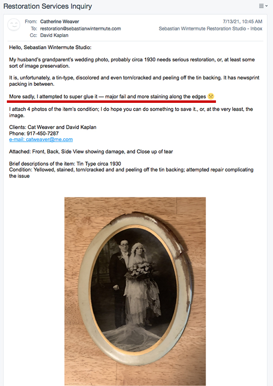 If Cat Weaver indeed started by consulting a professional before attempting to restore a family heirloom photograph with Super Glue and nearly destroying it in the process, she would not have to try to cover her embarrassment by blaming others, posting false and derogatory reviews, and lowering herself to name calling and online harassment. On 7/13/21 Cat Weaver wrote: Hello, Sebastian Wintermute Studio: My husband’s grandparent’s wedding photo, probably circa 1930 needs serious restoration, or, at least some sort of image preservation... More sadly, I attempted to super glue it — major fail and more staining along the edges. 